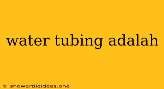 Water Tubing Adalah