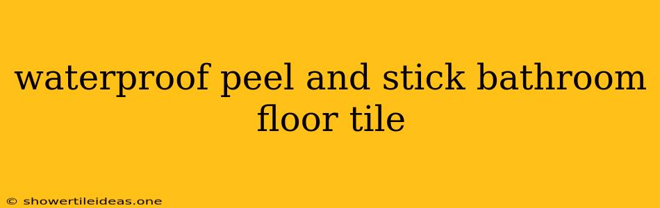 Waterproof Peel And Stick Bathroom Floor Tile