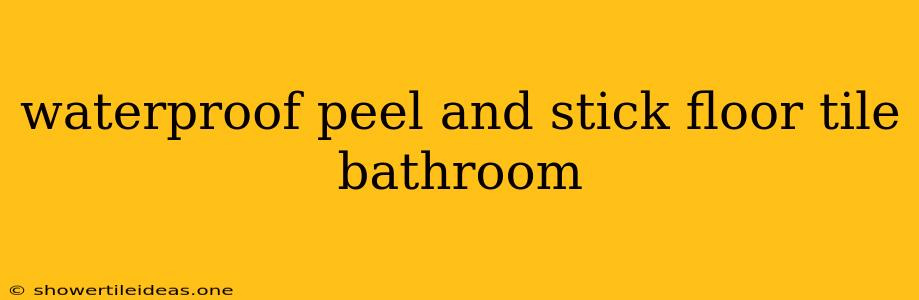 Waterproof Peel And Stick Floor Tile Bathroom