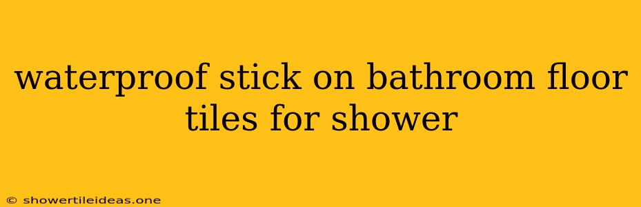 Waterproof Stick On Bathroom Floor Tiles For Shower