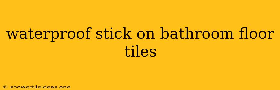 Waterproof Stick On Bathroom Floor Tiles