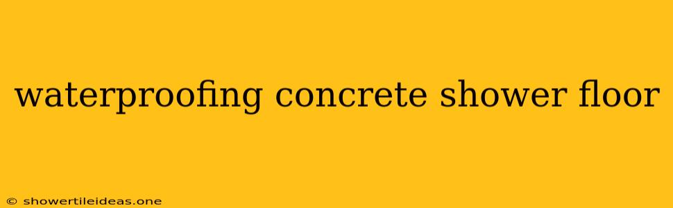 Waterproofing Concrete Shower Floor