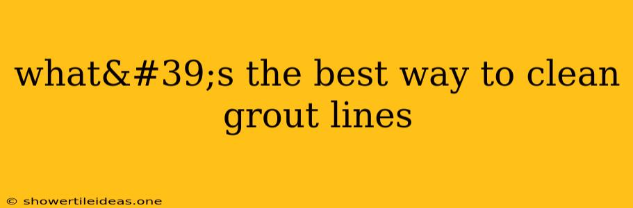 What's The Best Way To Clean Grout Lines