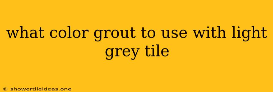 What Color Grout To Use With Light Grey Tile