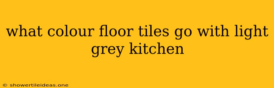 What Colour Floor Tiles Go With Light Grey Kitchen