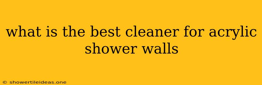 What Is The Best Cleaner For Acrylic Shower Walls