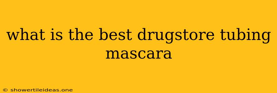 What Is The Best Drugstore Tubing Mascara