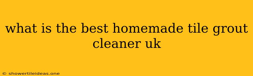 What Is The Best Homemade Tile Grout Cleaner Uk