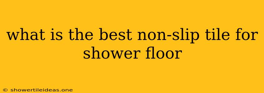 What Is The Best Non-slip Tile For Shower Floor