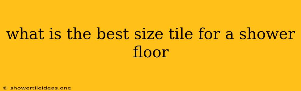 What Is The Best Size Tile For A Shower Floor