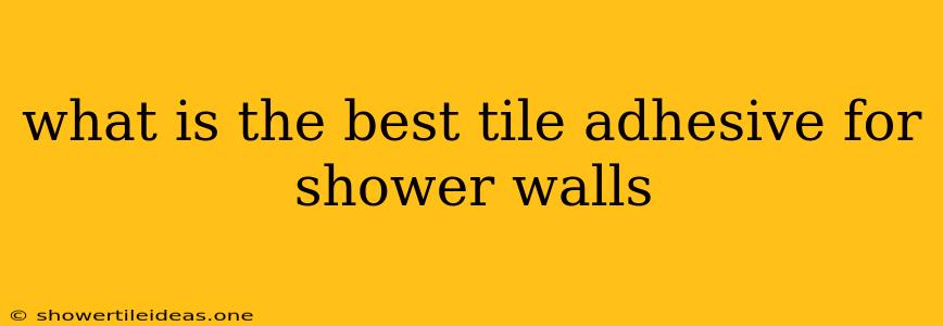 What Is The Best Tile Adhesive For Shower Walls