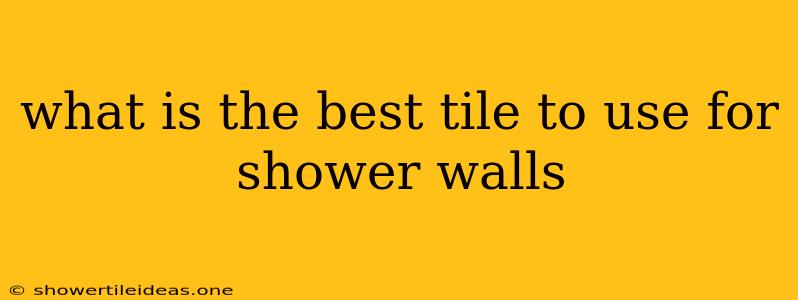 What Is The Best Tile To Use For Shower Walls