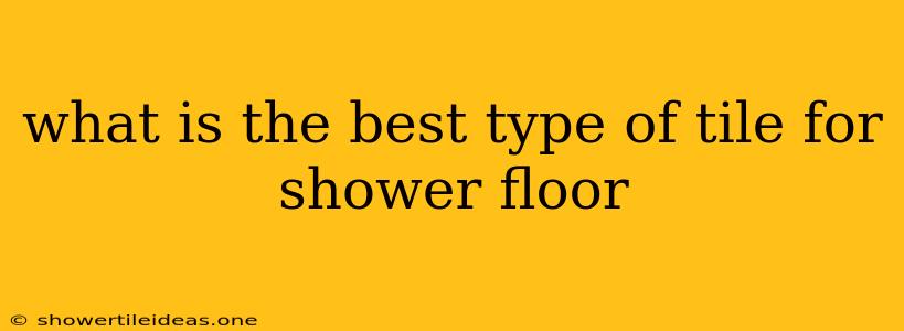 What Is The Best Type Of Tile For Shower Floor