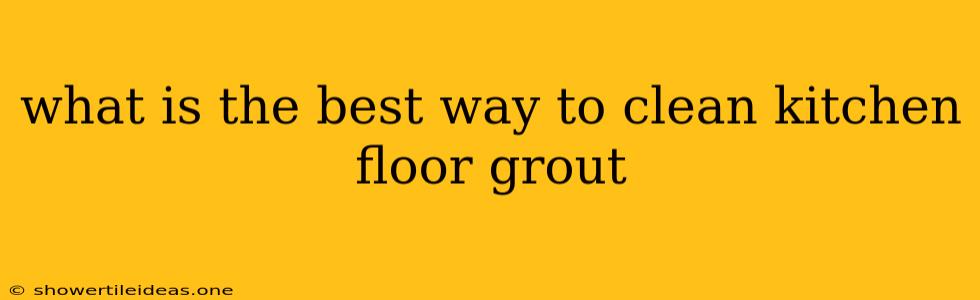 What Is The Best Way To Clean Kitchen Floor Grout