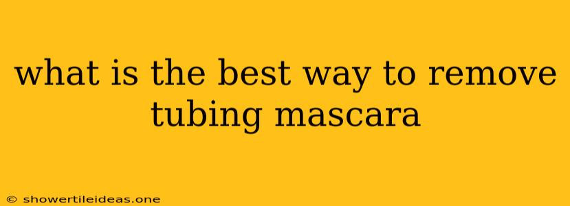 What Is The Best Way To Remove Tubing Mascara