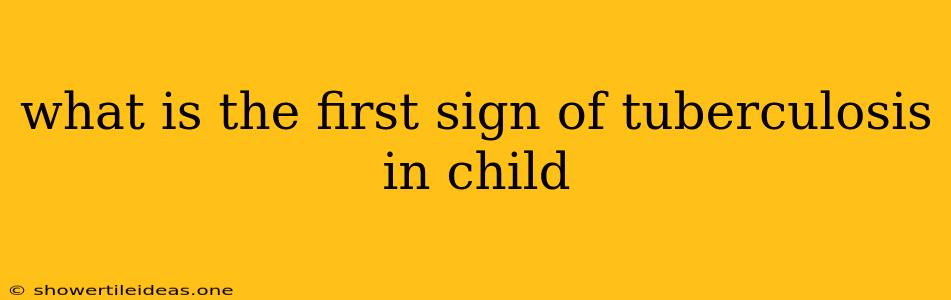 What Is The First Sign Of Tuberculosis In Child