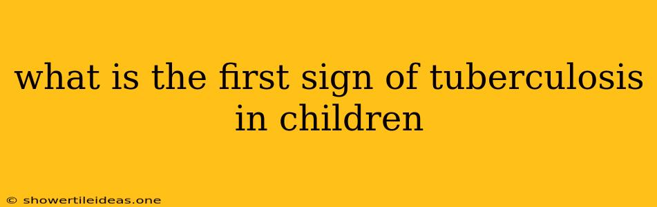 What Is The First Sign Of Tuberculosis In Children