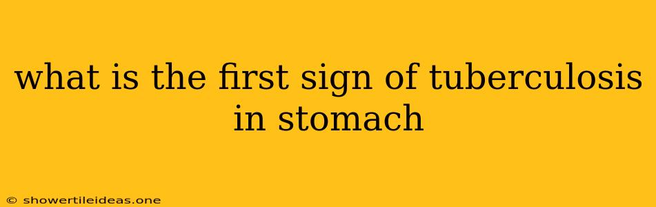 What Is The First Sign Of Tuberculosis In Stomach