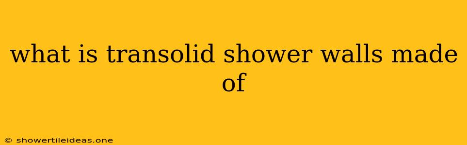 What Is Transolid Shower Walls Made Of