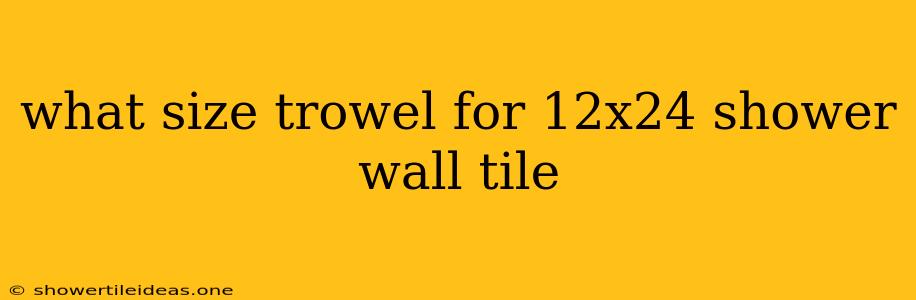 What Size Trowel For 12x24 Shower Wall Tile