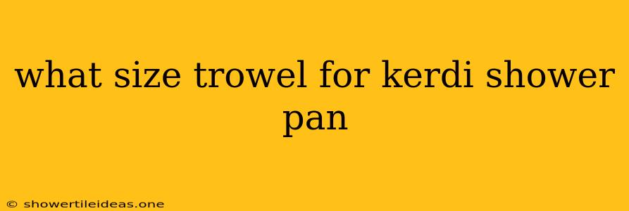 What Size Trowel For Kerdi Shower Pan