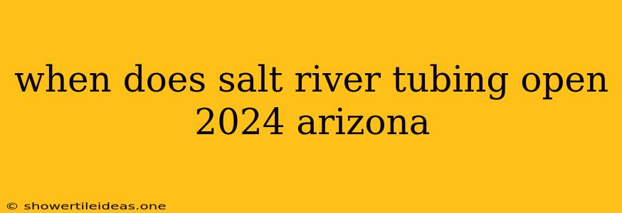 When Does Salt River Tubing Open 2024 Arizona