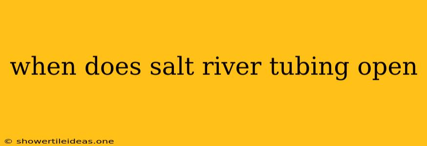 When Does Salt River Tubing Open