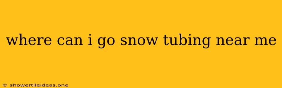 Where Can I Go Snow Tubing Near Me