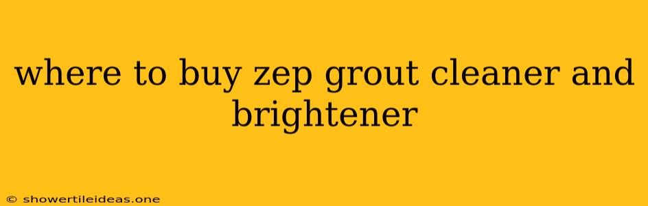 Where To Buy Zep Grout Cleaner And Brightener