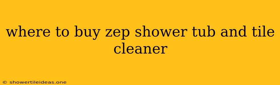 Where To Buy Zep Shower Tub And Tile Cleaner