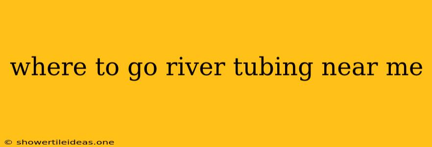 Where To Go River Tubing Near Me