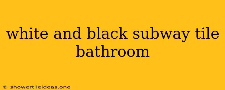 White And Black Subway Tile Bathroom