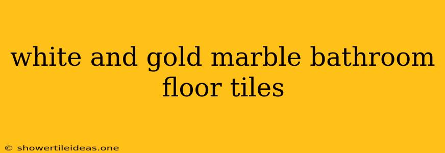 White And Gold Marble Bathroom Floor Tiles