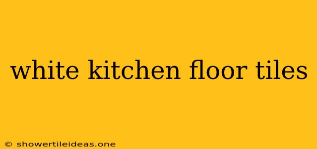 White Kitchen Floor Tiles