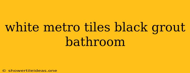 White Metro Tiles Black Grout Bathroom