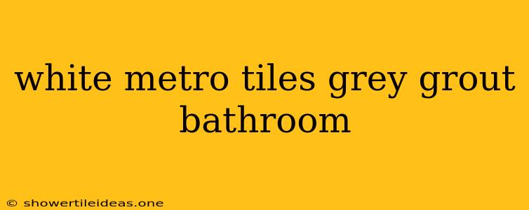 White Metro Tiles Grey Grout Bathroom