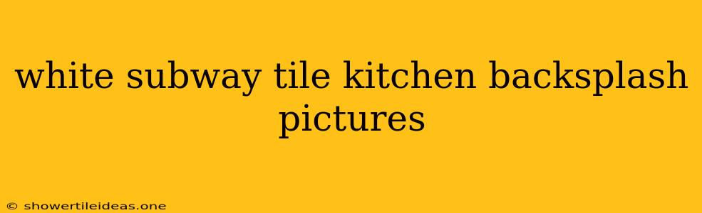 White Subway Tile Kitchen Backsplash Pictures