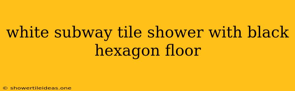 White Subway Tile Shower With Black Hexagon Floor