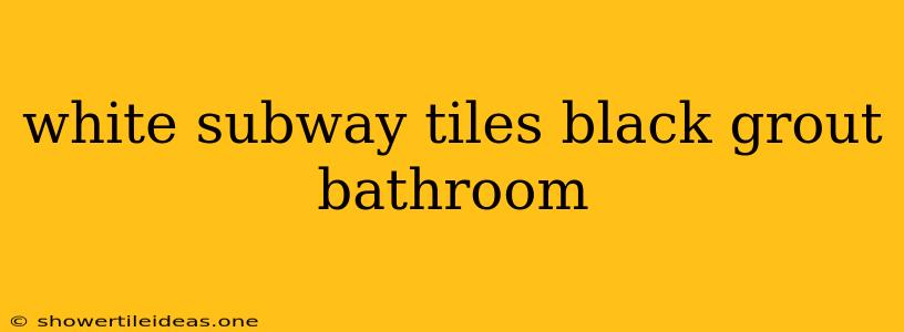 White Subway Tiles Black Grout Bathroom