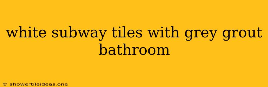 White Subway Tiles With Grey Grout Bathroom