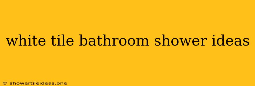 White Tile Bathroom Shower Ideas