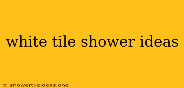 White Tile Shower Ideas