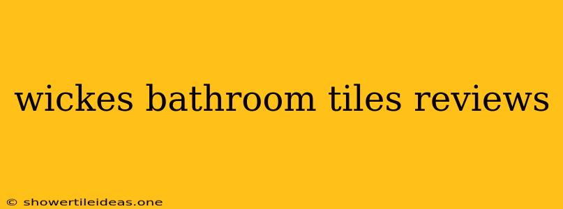 Wickes Bathroom Tiles Reviews