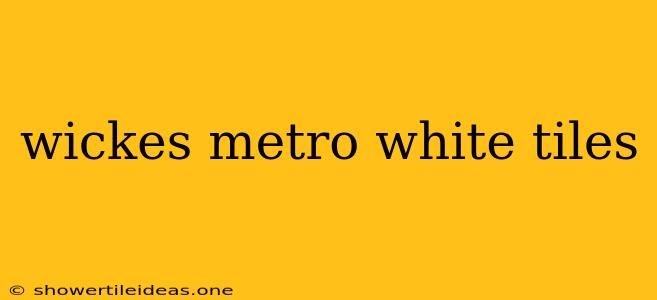 Wickes Metro White Tiles