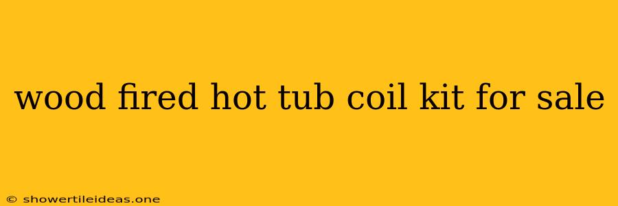 Wood Fired Hot Tub Coil Kit For Sale