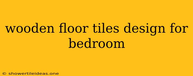 Wooden Floor Tiles Design For Bedroom