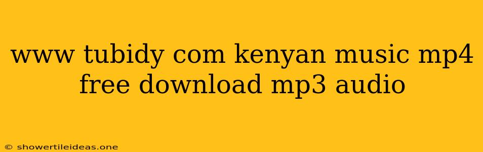 Www Tubidy Com Kenyan Music Mp4 Free Download Mp3 Audio