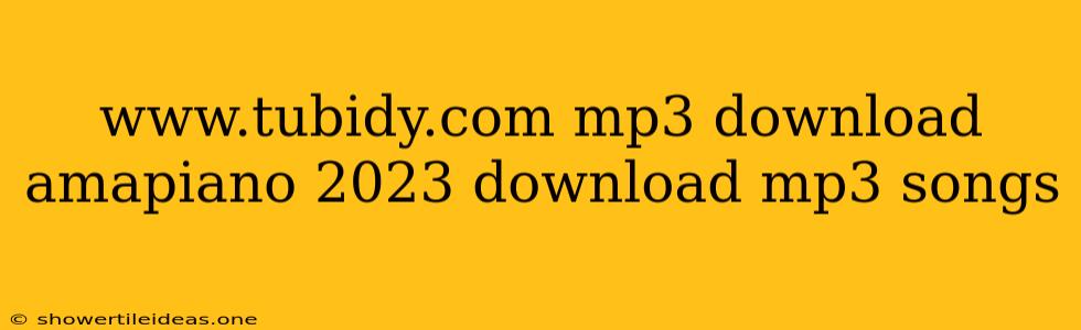 Www.tubidy.com Mp3 Download Amapiano 2023 Download Mp3 Songs