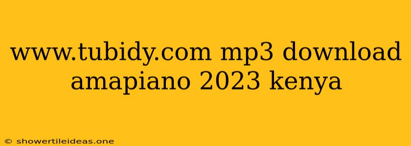 Www.tubidy.com Mp3 Download Amapiano 2023 Kenya