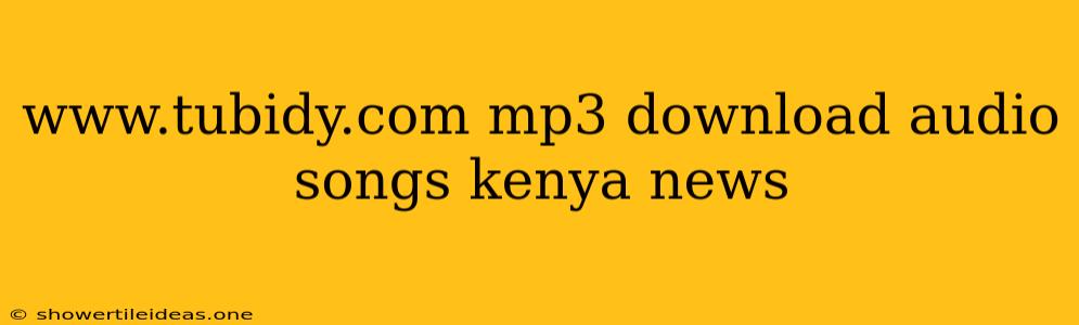 Www.tubidy.com Mp3 Download Audio Songs Kenya News